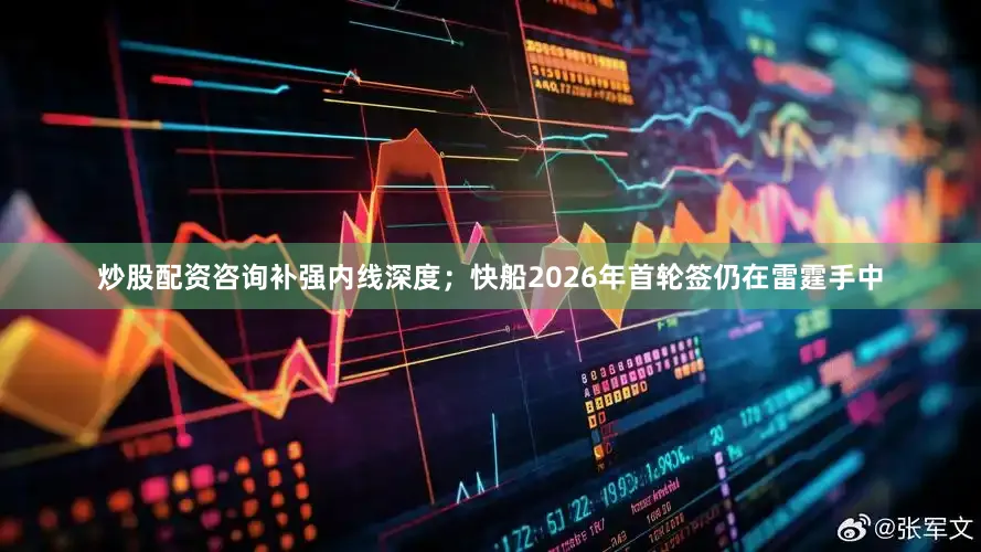 炒股配资咨询补强内线深度；快船2026年首轮签仍在雷霆手中