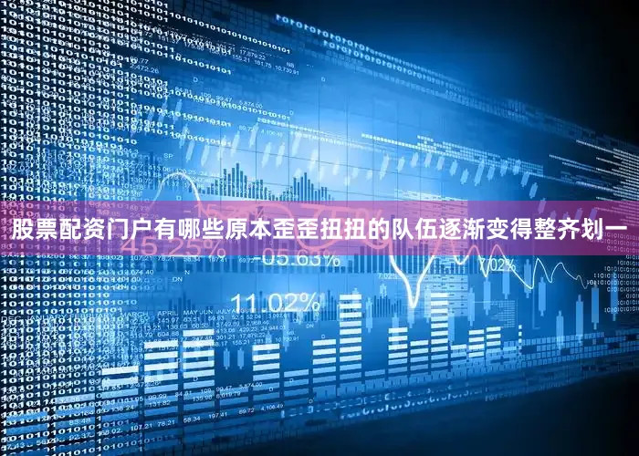 股票配资门户有哪些原本歪歪扭扭的队伍逐渐变得整齐划一
