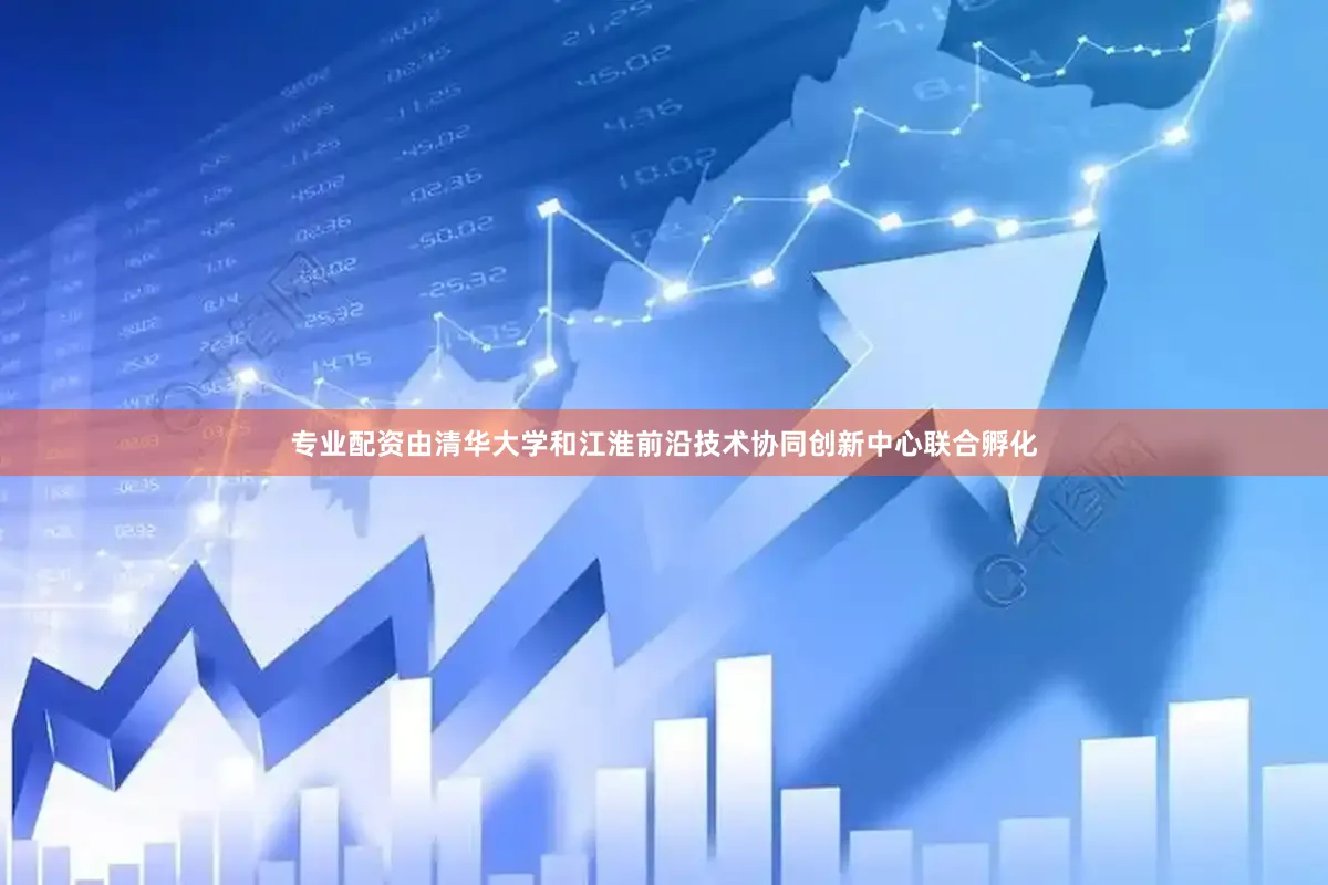 专业配资由清华大学和江淮前沿技术协同创新中心联合孵化