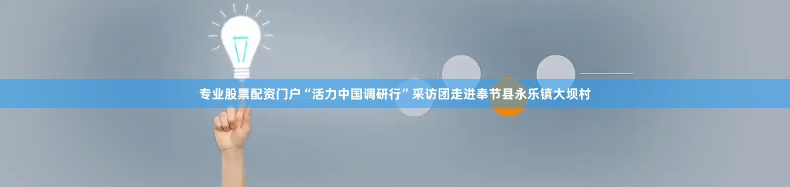 专业股票配资门户“活力中国调研行”采访团走进奉节县永乐镇大坝村