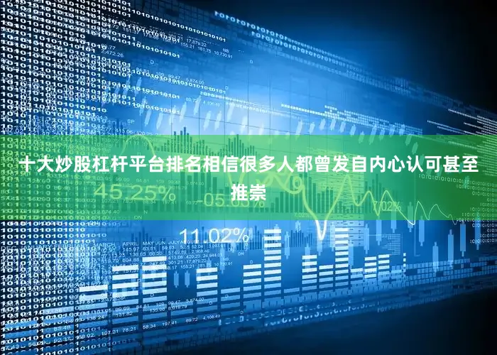 十大炒股杠杆平台排名相信很多人都曾发自内心认可甚至推崇